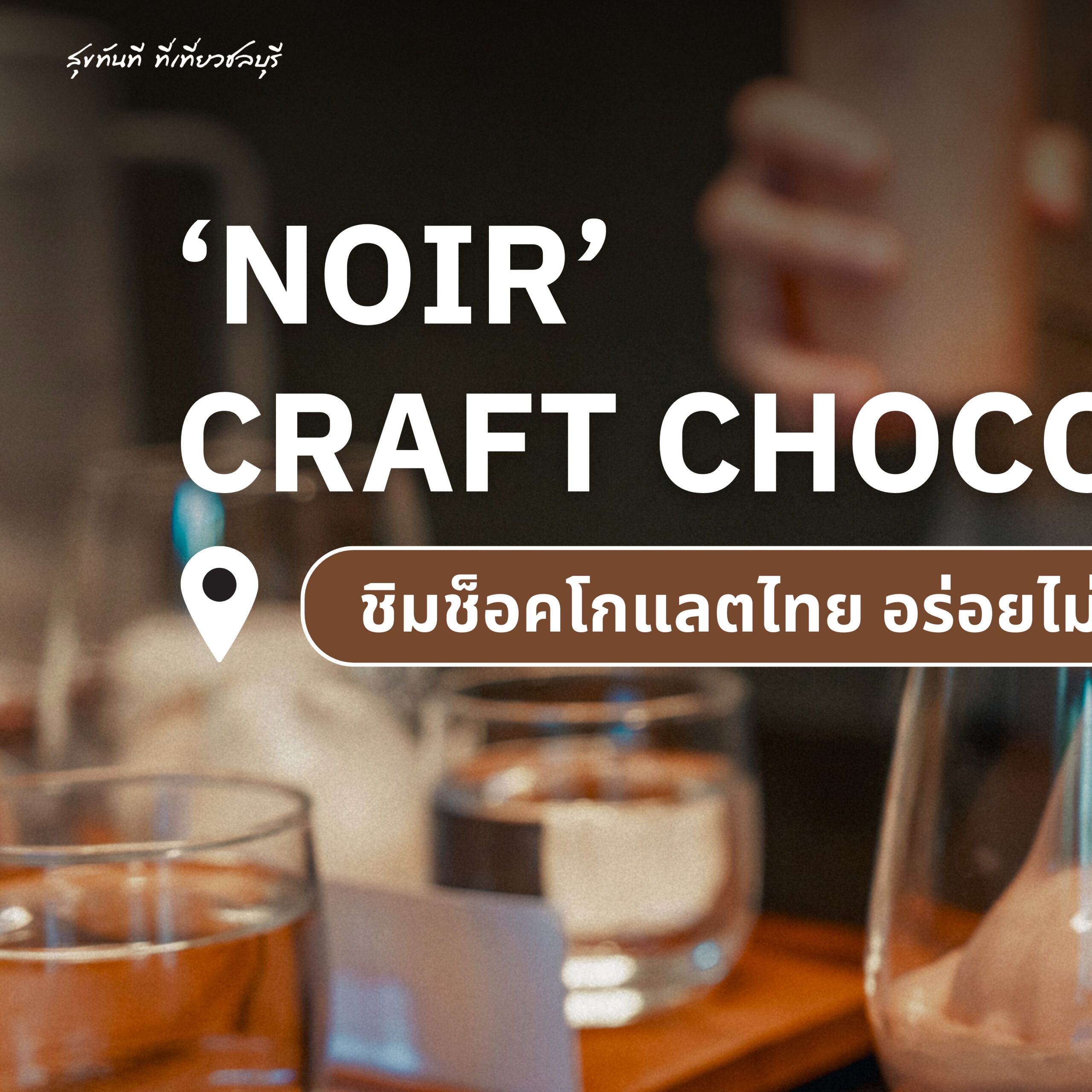 #ChonChecklist Noir Craft Chocolate Bar’ ช็อคโกแลต คราฟ บาร์  ที่เชื่อว่าช็อคโกแลตไทยไม่แพ้ใครในโลก!